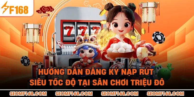 Hướng dẫn đăng ký nạp rút siêu tốc độ tại sân chơi triệu đô