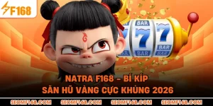 Natra F168 - Bí Kíp Săn Hũ Vàng Cực Khủng 2026