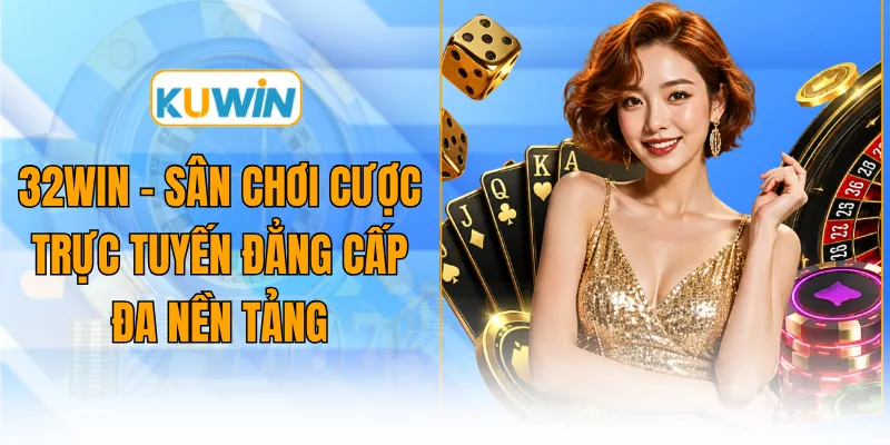 32win san choi cuoc truc tuyen dang cap da nen tang