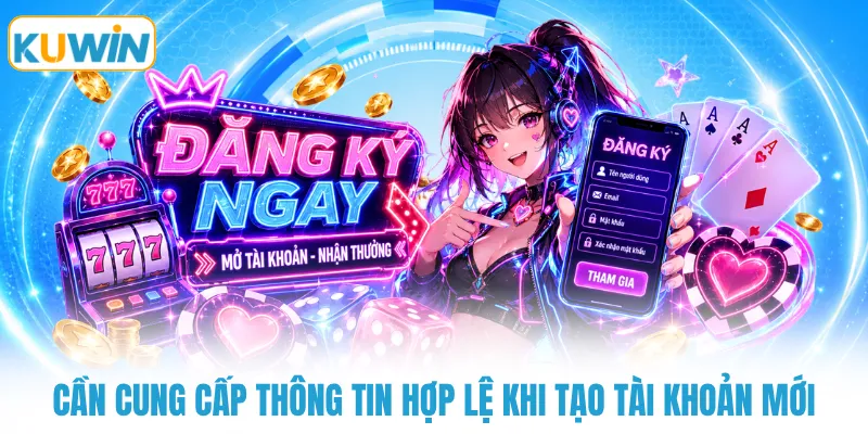 can cung cap thong tin hop le khi tao tai khoan moi Cần cung cấp thông tin hợp lệ khi tạo tài khoản mới