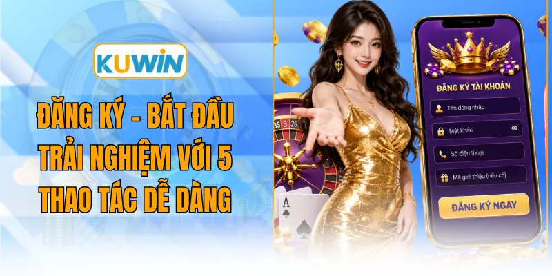 dang ky bat dau trai nghiem voi 5 thao tac de dang