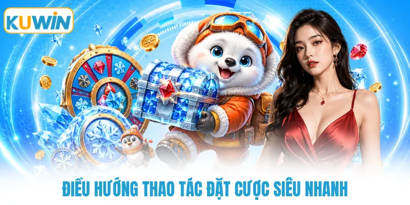 dieu huong thao tac dat cuoc sieu nhanh Điều hướng thao tác đặt cược siêu nhanh