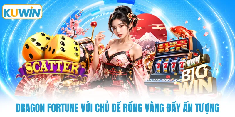 dragon fortune voi chu de rong vang day an tuong Dragon Fortune với chủ đề rồng vàng đầy ấn tượng