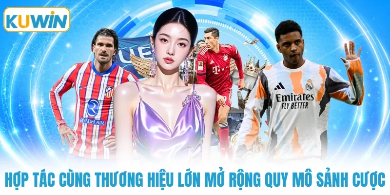 hop tac cung thuong hieu lon mo rong quy mo sanh cuoc Hợp tác cùng thương hiệu lớn mở rộng quy mô sảnh cược