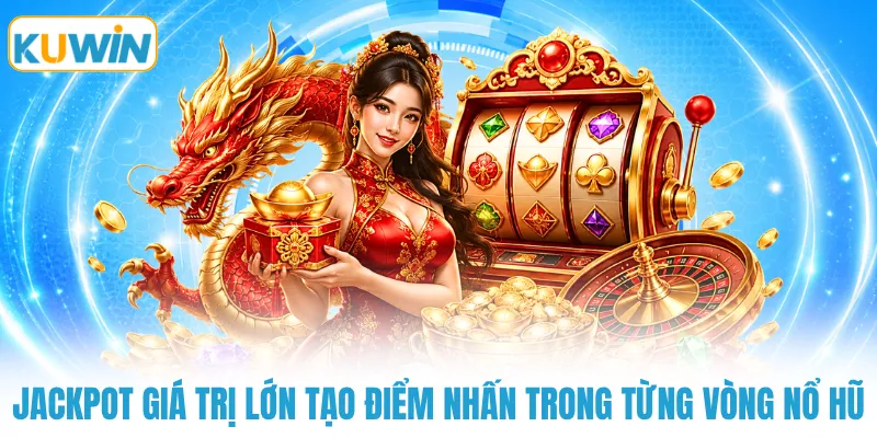 jackpot gia tri lon tao diem nhan trong tung vong no hu Jackpot giá trị lớn tạo điểm nhấn trong từng vòng nổ hũ