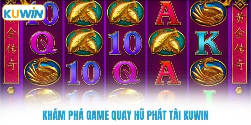 kham pha game quay hu phat tai kuwin Khám phá game quay hũ phát tài KUWIN