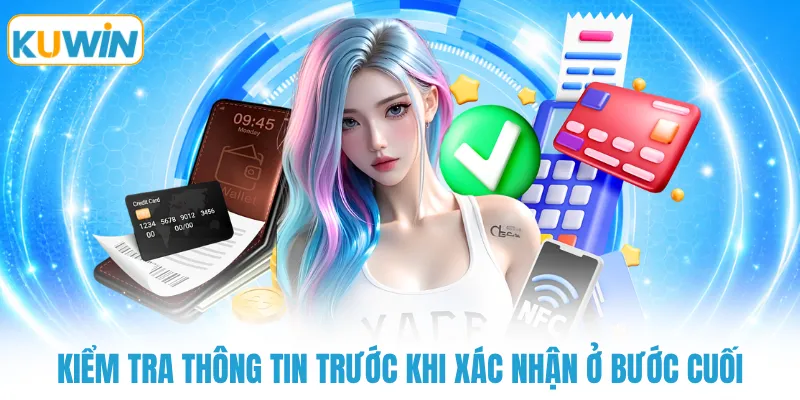 kiem tra thong tin truoc khi xac nhan o buoc cuoi Kiểm tra thông tin trước khi xác nhận ở bước cuối