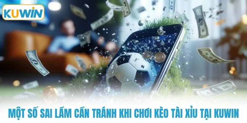 mot so sai lam can tranh khi choi keo tai xiu tai kuwin Một số sai lầm cần tránh khi chơi kèo tài xỉu tại KUWIN