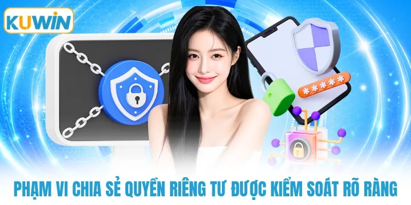 pham vi chia se quyen rieng tu duoc kiem soat ro rang Phạm vi chia sẻ quyền riêng tư được kiểm soát rõ ràng