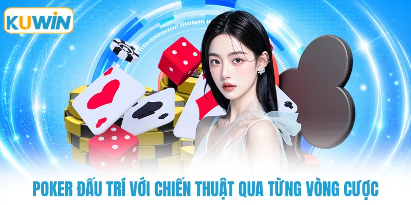 poker dau tri voi chien thuat qua tung vong cuoc Poker đấu trí với chiến thuật qua từng vòng cược