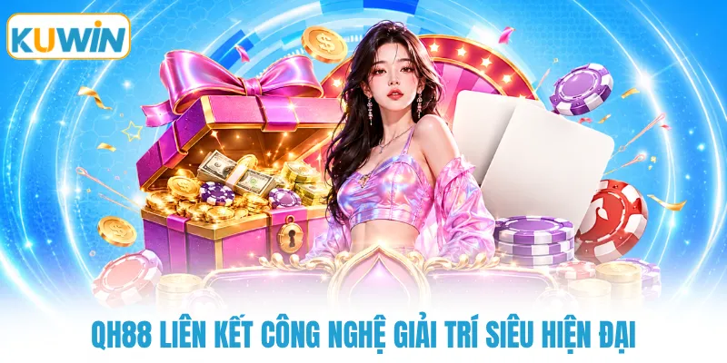 qh88 lien ket cong nghe giai tri sieu hien dai QH88 liên kết công nghệ giải trí siêu hiện đại