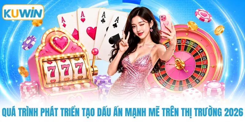 Quá trình phát triển tạo dấu ấn mạnh mẽ trên thị trường 2026