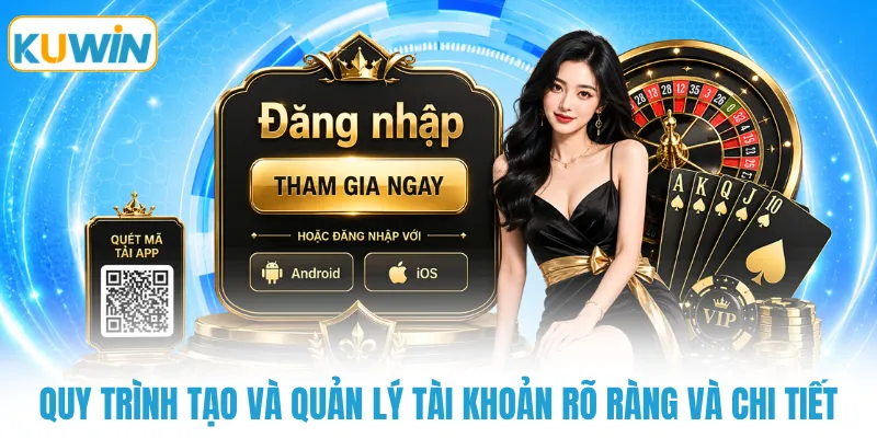 quy trinh tao va quan ly tai khoan ro rang va chi tiet Quy trình tạo và quản lý tài khoản rõ ràng và chi tiết