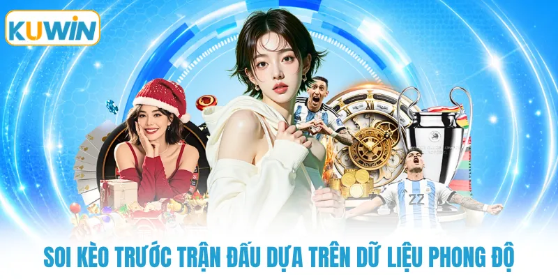 soi keo truoc tran dau dua tren du lieu phong do Soi kèo trước trận đấu dựa trên dữ liệu phong độ