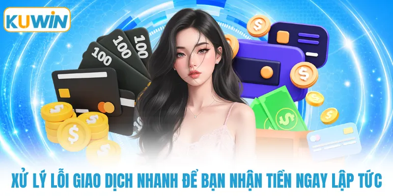 xu ly loi giao dich nhanh de ban nhan tien ngay lap tuc Xử lý lỗi giao dịch nhanh để bạn nhận tiền ngay lập tức